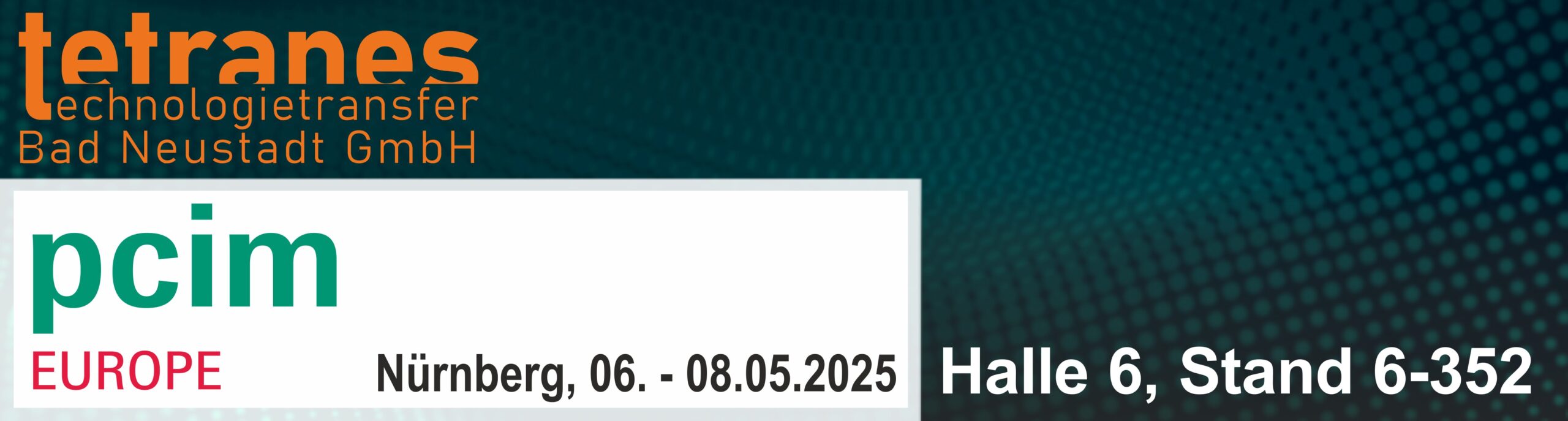 tetranes auf der PCIM in Nürnberg. 6. - 8. Mai 2025 Halle 6, Stand 6-352